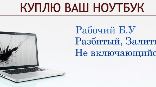 Куплю Ваш Ноутбук. 
Все предложения – в личные..
