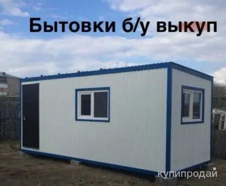 Выкупаем дорого бытовки в Москве